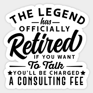 The Legend Has Officially Retired If You Want To Talk You'll Be Charged A Consulting Fee Sticker